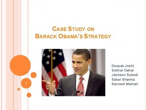 CASE STUDY ON BARACK OBAMAS STRATEGY 1 Deepak