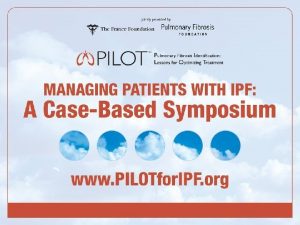 PILOT Background PILOT Pulmonary Fibrosis Identification Lessons for