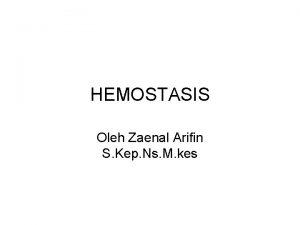HEMOSTASIS Oleh Zaenal Arifin S Kep Ns M