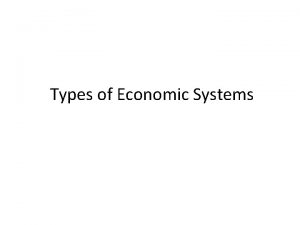 Types of Economic Systems 3 Types of Economies