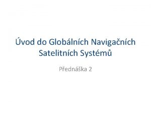 vod do Globlnch Naviganch Satelitnch Systm Pednka 2