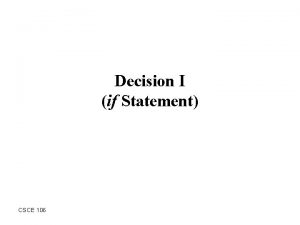 Decision I if Statement CSCE 106 Outline What