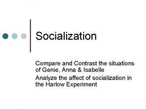 Socialization Compare and Contrast the situations of Genie