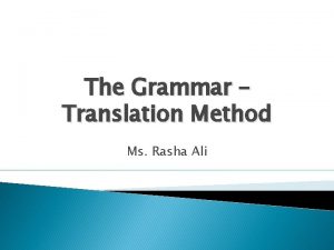 The Grammar Translation Method Ms Rasha Ali Introduction