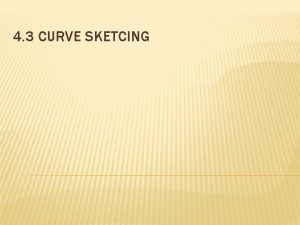 4 3 CURVE SKETCING CURVE SKETCHING To draw