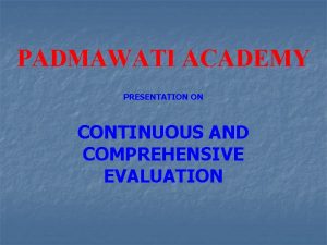 PADMAWATI ACADEMY PRESENTATION ON CONTINUOUS AND COMPREHENSIVE EVALUATION