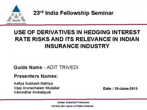 23 rd India Fellowship Seminar USE OF DERIVATIVES