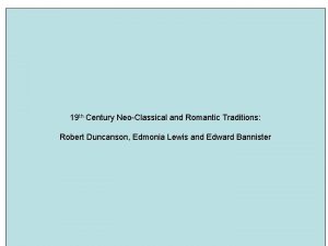 19 th Century NeoClassical and Romantic Traditions Robert