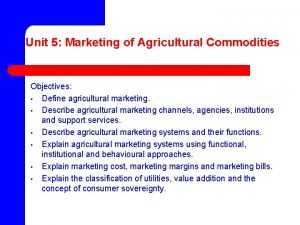 Unit 5 Marketing of Agricultural Commodities Objectives Define