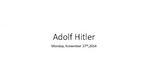 Adolf Hitler Monday November 17 th 2014 Adolf