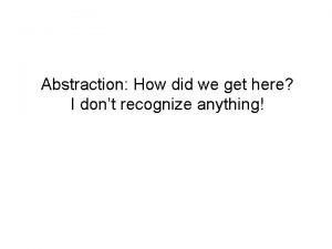 Abstraction How did we get here I dont
