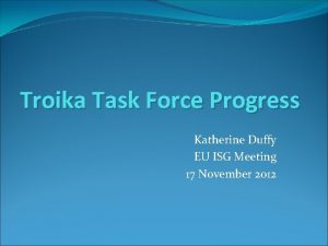 Troika Task Force Progress Katherine Duffy EU ISG