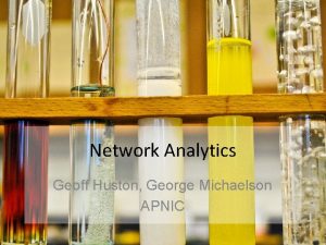 Network Analytics Geoff Huston George Michaelson APNIC How