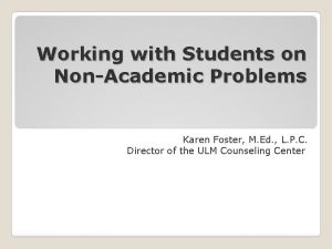 Working with Students on NonAcademic Problems Karen Foster