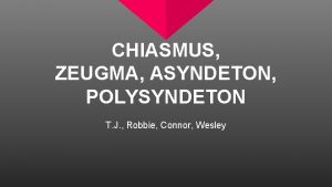 CHIASMUS ZEUGMA ASYNDETON POLYSYNDETON T J Robbie Connor