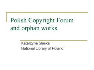 Polish Copyright Forum and orphan works Katarzyna laska