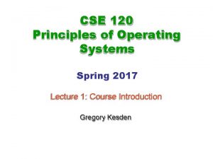 CSE 120 Principles of Operating Systems Spring 2017