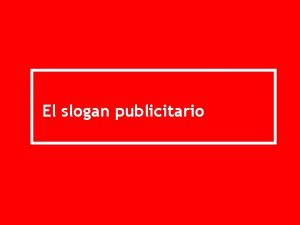 El slogan publicitario EL ESLOGAN PUBLICITARIO Qu es