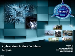Cybercrime in the Caribbean Region Presented by Dale