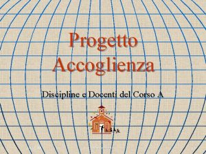 Progetto Accoglienza Discipline e Docenti del Corso A