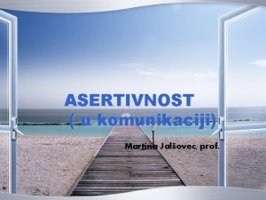 ASERTIVNOST u komunikaciji Martina Jalovec prof Pria o