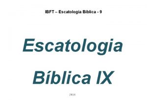 IBFT Escatologia Bblica 9 Escatologia Bblica IX 2014