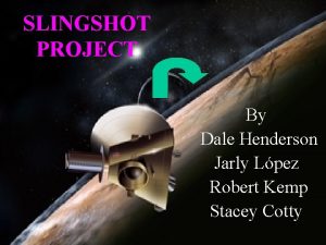 SLINGSHOT PROJECT By Dale Henderson Jarly Lpez Robert