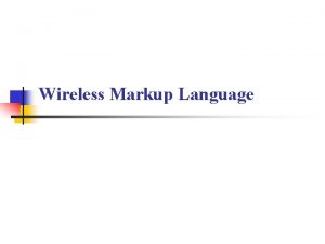 Wireless Markup Language Introduction n Wireless Markup Language