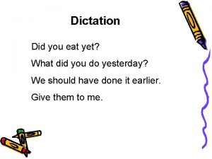 Dictation Did you eat yet What did you