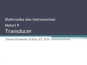 Elektronika dan Instrumentasi Materi 9 Transducer Dimas Firmanda