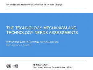 THE TECHNOLOGY MECHANISM AND TECHNOLOGY NEEDS ASSESSMENTS UNFCCC
