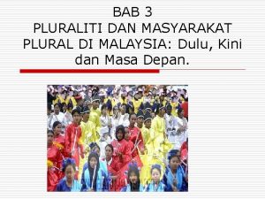 BAB 3 PLURALITI DAN MASYARAKAT PLURAL DI MALAYSIA