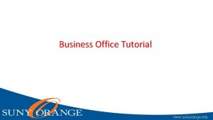 Business Office Tutorial www sunyorange edu Business Office