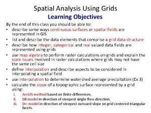 Spatial Analysis Using Grids Learning Objectives By the