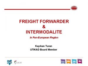 FREIGHT FORWARDER INTERMODALITE in PanEuropean Region Kayhan Turan