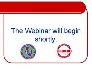 The Webinar will begin shortly Welcome Back to