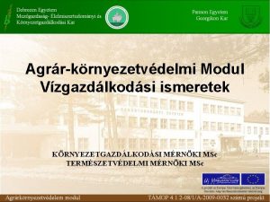 Agrrkrnyezetvdelmi Modul Vzgazdlkodsi ismeretek KRNYEZETGAZDLKODSI MRNKI MSc TERMSZETVDELMI