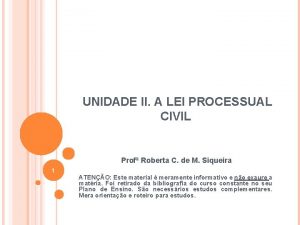 UNIDADE II A LEI PROCESSUAL CIVIL Prof Roberta
