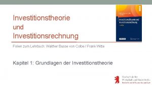 Investitionstheorie und Investitionsrechnung Folien zum Lehrbuch Walther Busse