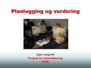 Planlegging og vurdering Inger Langseth Program for Lrerutdanning