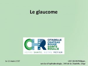 Le glaucome Le 22 mars 2017 GROSJEAN Philippe