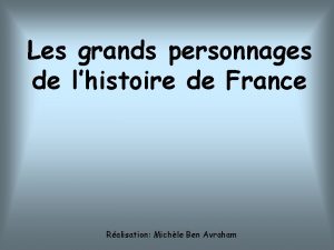 Les grands personnages de lhistoire de France Ralisation