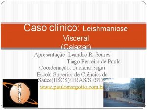 Caso clnico Leishmaniose Visceral Calazar Apresentao Leandro R