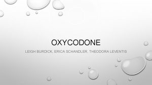 OXYCODONE LEIGH BURDICK ERICA SCHANDLER THEODORA LEVENTIS OXYCODONE