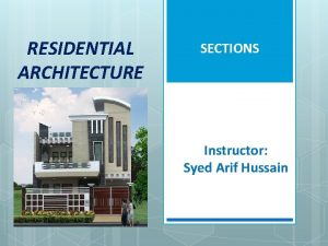 RESIDENTIAL ARCHITECTURE SECTIONS Instructor Syed Arif Hussain SECTIONS
