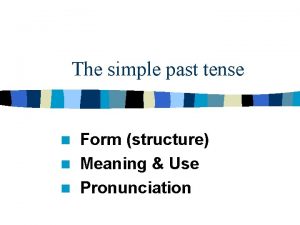 The simple past tense Form structure n Meaning