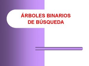 RBOLES BINARIOS DE BSQUEDA RBOLES BINARIOS DE BSQUEDA