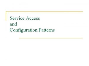 Service Access and Configuration Patterns Service Access and