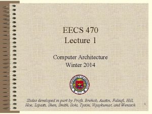 EECS 470 Lecture 1 Computer Architecture Winter 2014