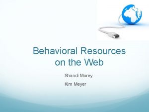 Behavioral Resources on the Web Shandi Morey Kim